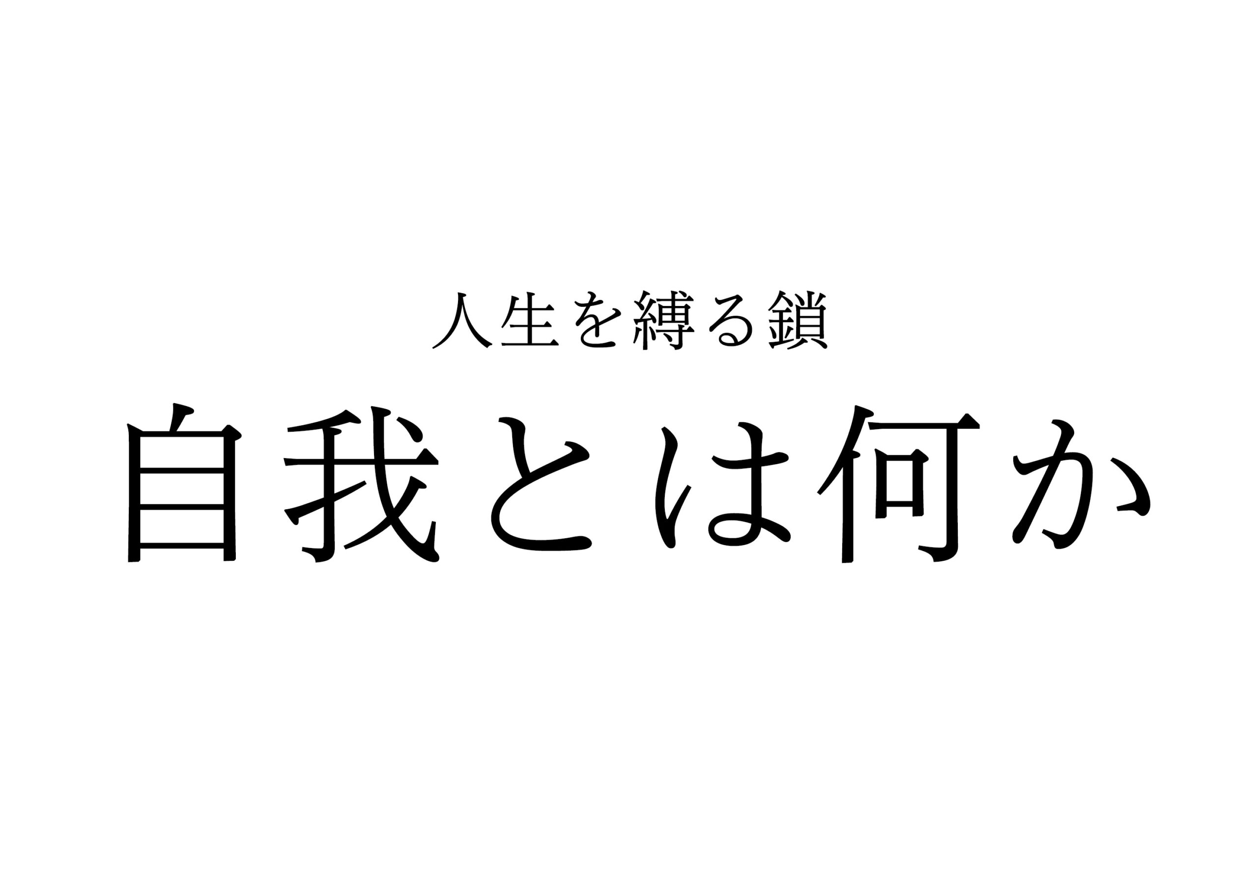 「自我とは何か」講義レジュメ【エゴ,人生を縛る鎖】